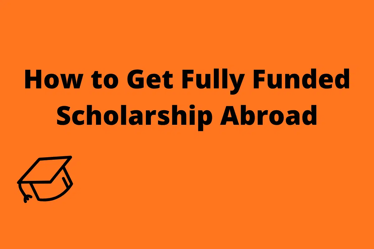 how to get fully funded scholarship abroad